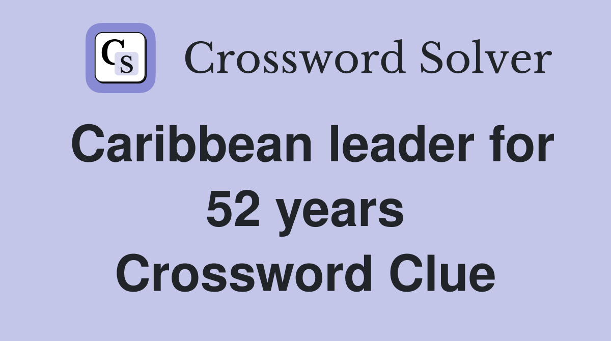 Caribbean leader for 52 years Crossword Clue
