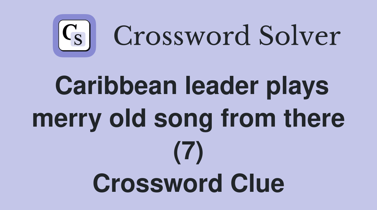 Caribbean leader plays merry old song from there (7) Crossword Clue