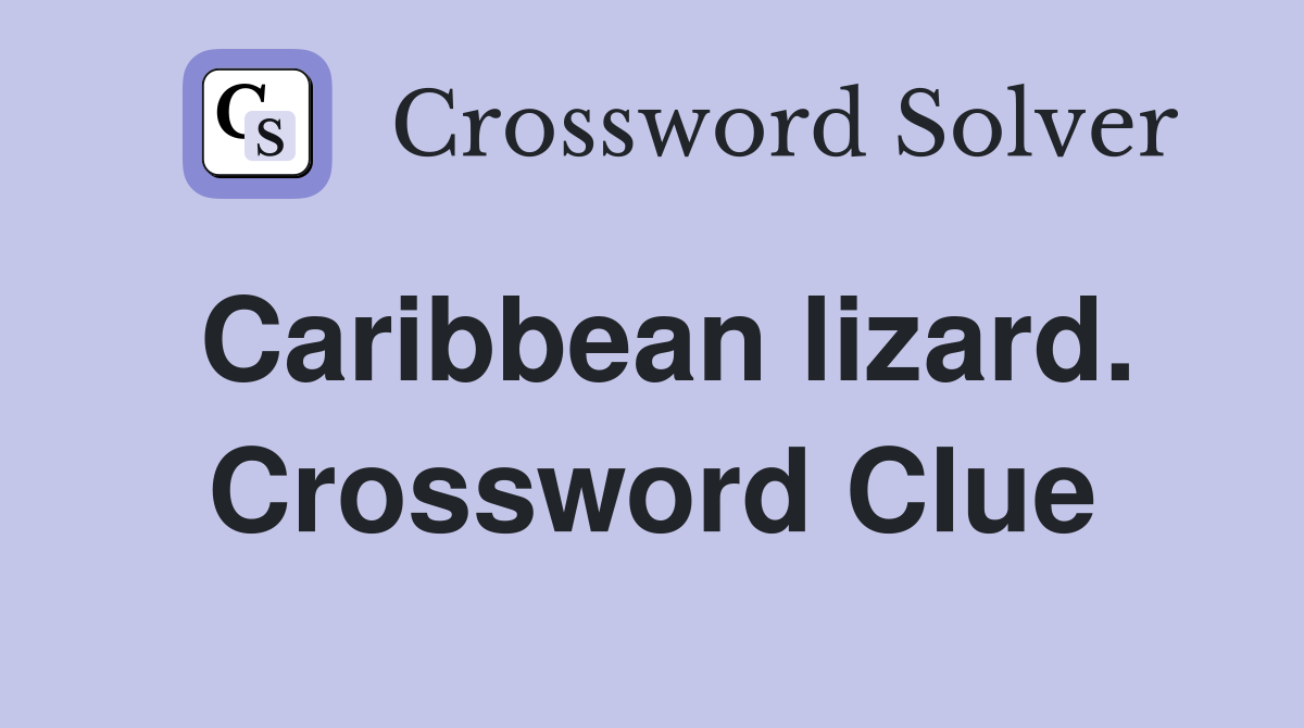 Caribbean lizard. Crossword Clue