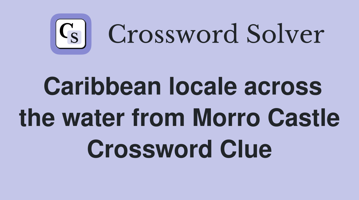 Caribbean locale across the water from Morro Castle Crossword Clue