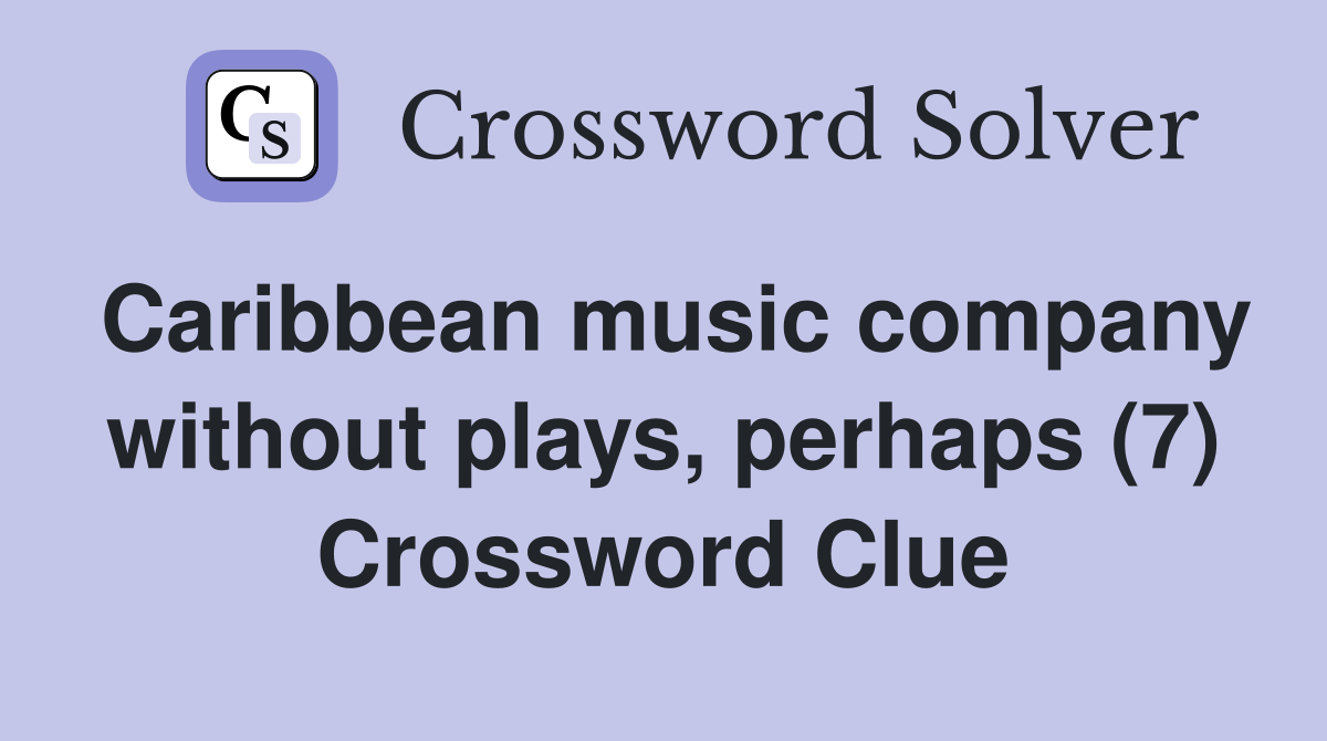 Caribbean music company without plays, perhaps (7) Crossword Clue