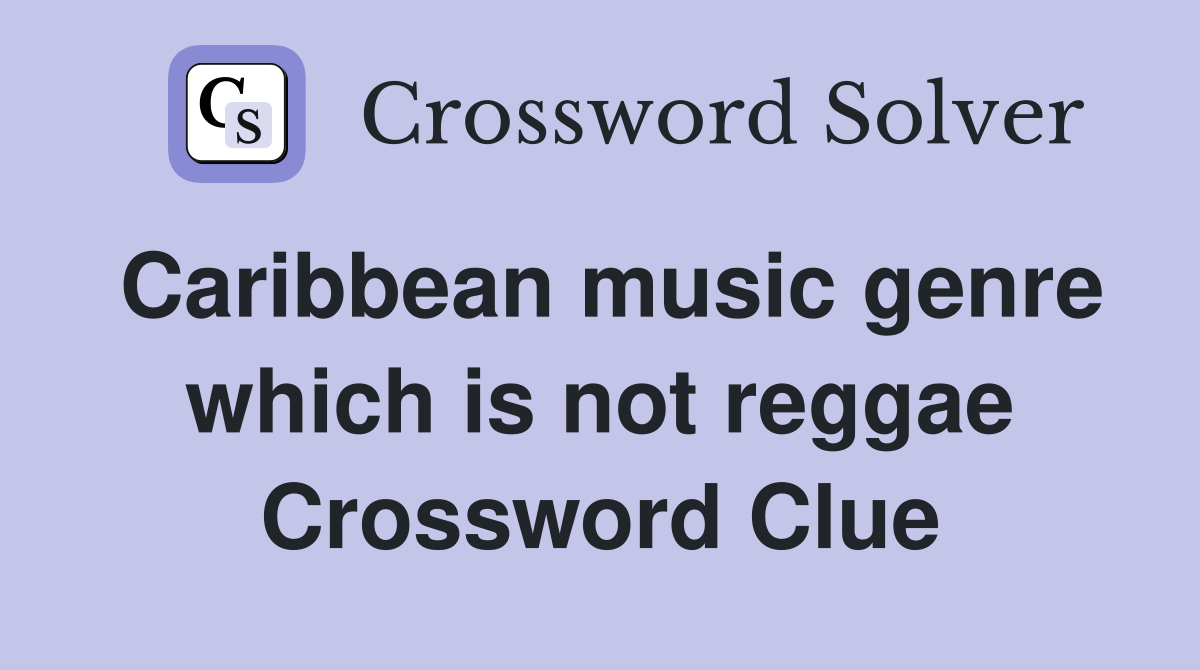 Caribbean music genre which is not reggae Crossword Clue