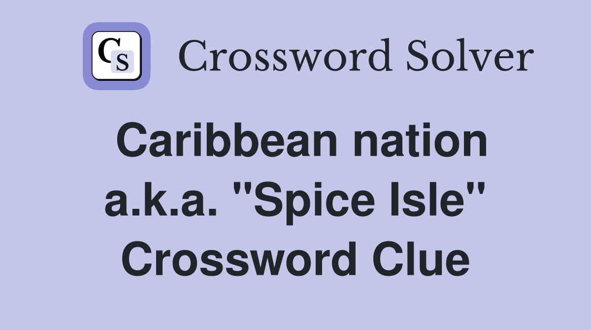 Caribbean nation a.k.a. "Spice Isle" Crossword Clue