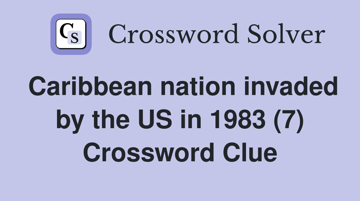 Caribbean nation invaded by the US in 1983 (7) Crossword Clue