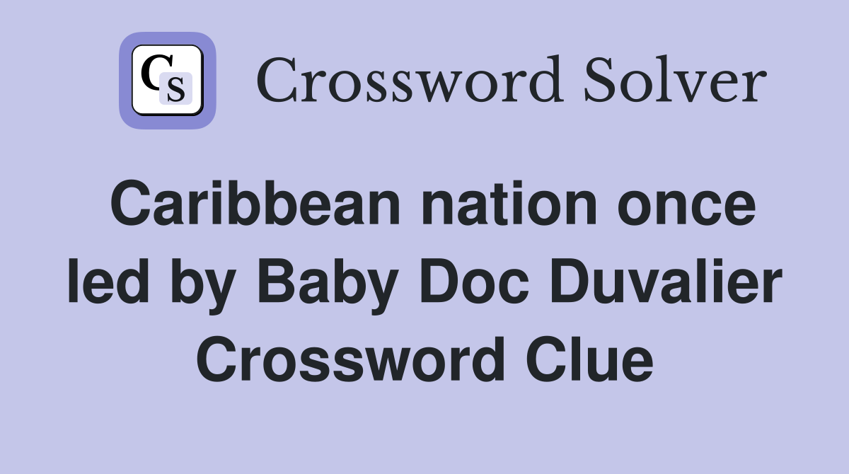 Caribbean nation once led by Baby Doc Duvalier Crossword Clue