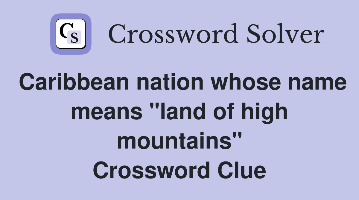 Caribbean nation whose name means "land of high mountains" Crossword Clue