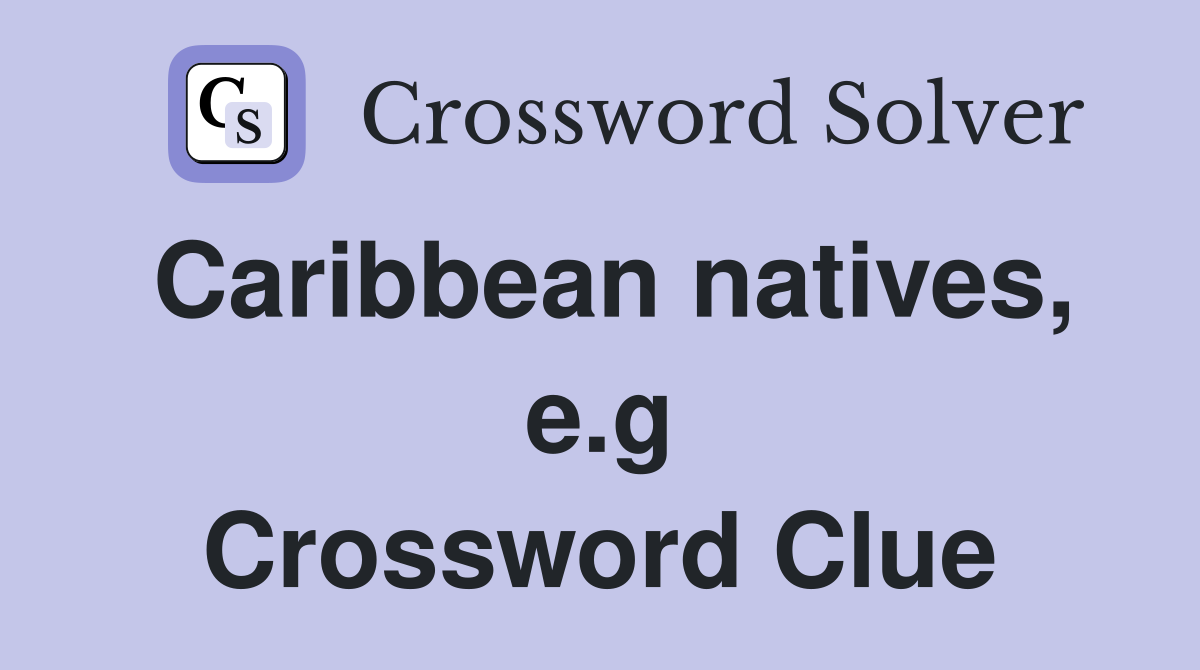 Caribbean natives, e.g Crossword Clue