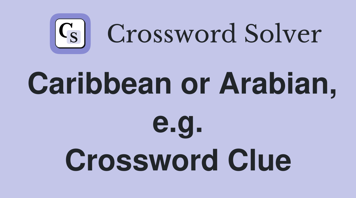 Caribbean or Arabian, e.g. Crossword Clue