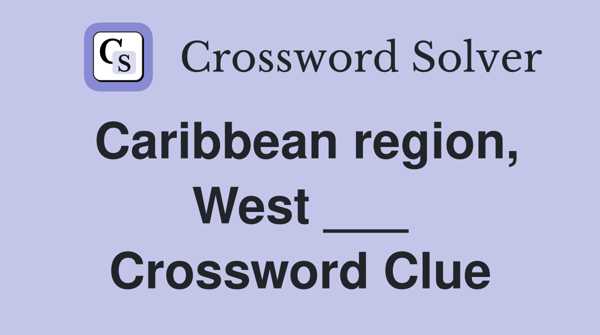 Caribbean region, West ___ Crossword Clue