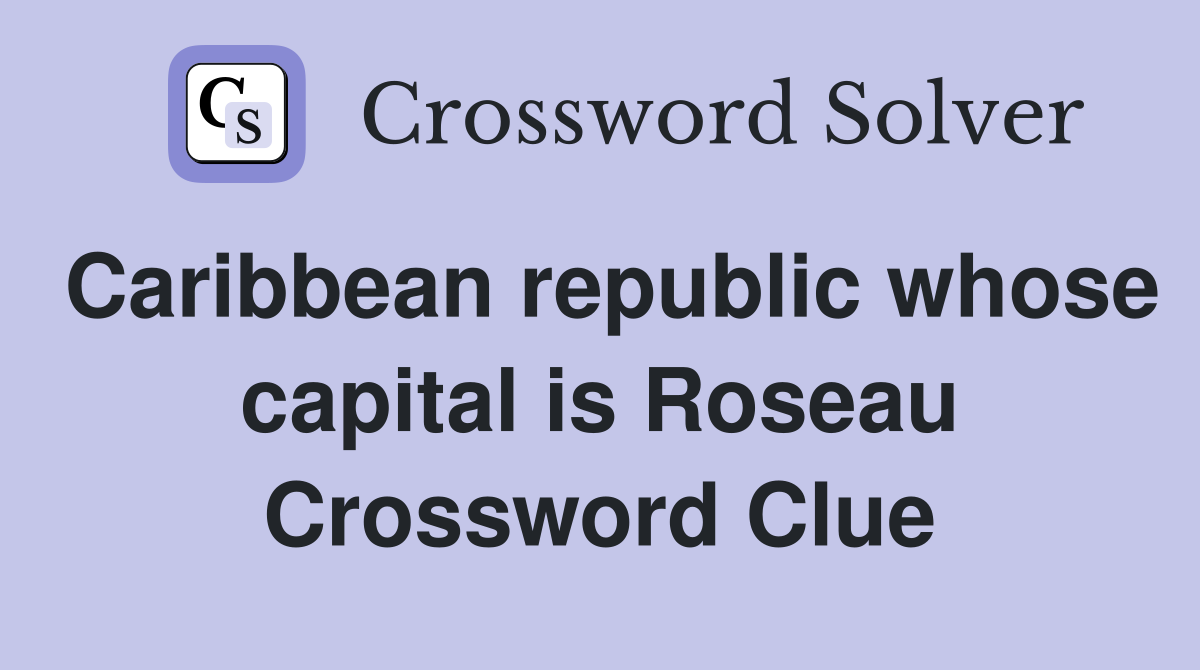Caribbean republic whose capital is Roseau Crossword Clue