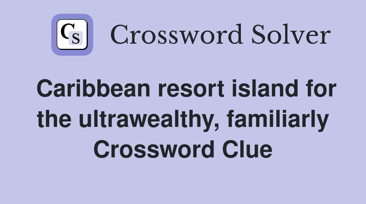 Caribbean resort island for the ultrawealthy, familiarly Crossword Clue