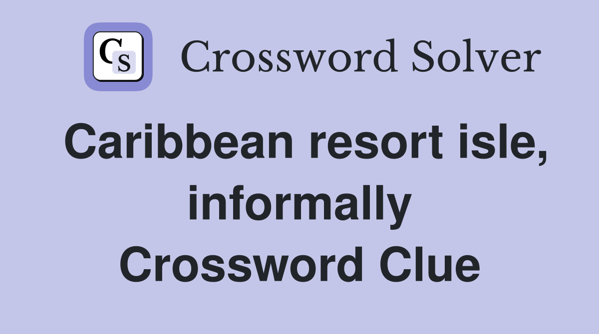 Caribbean resort isle, informally Crossword Clue
