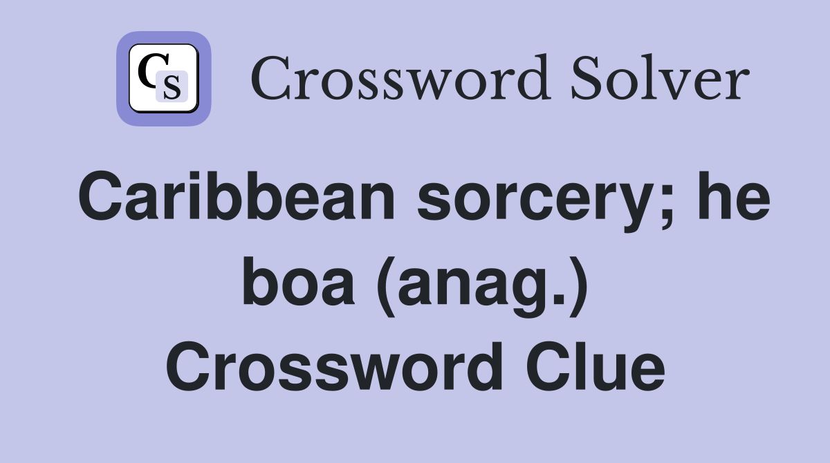 Caribbean sorcery; he boa (anag.) Crossword Clue