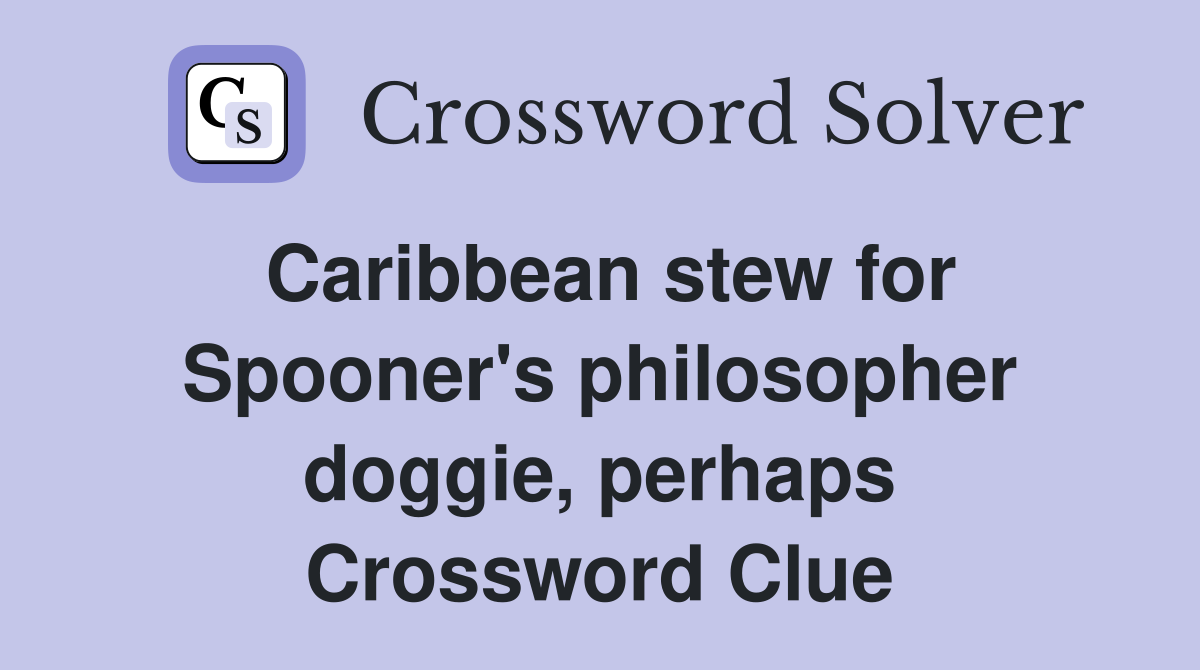 Caribbean stew for Spooner's philosopher doggie, perhaps Crossword Clue