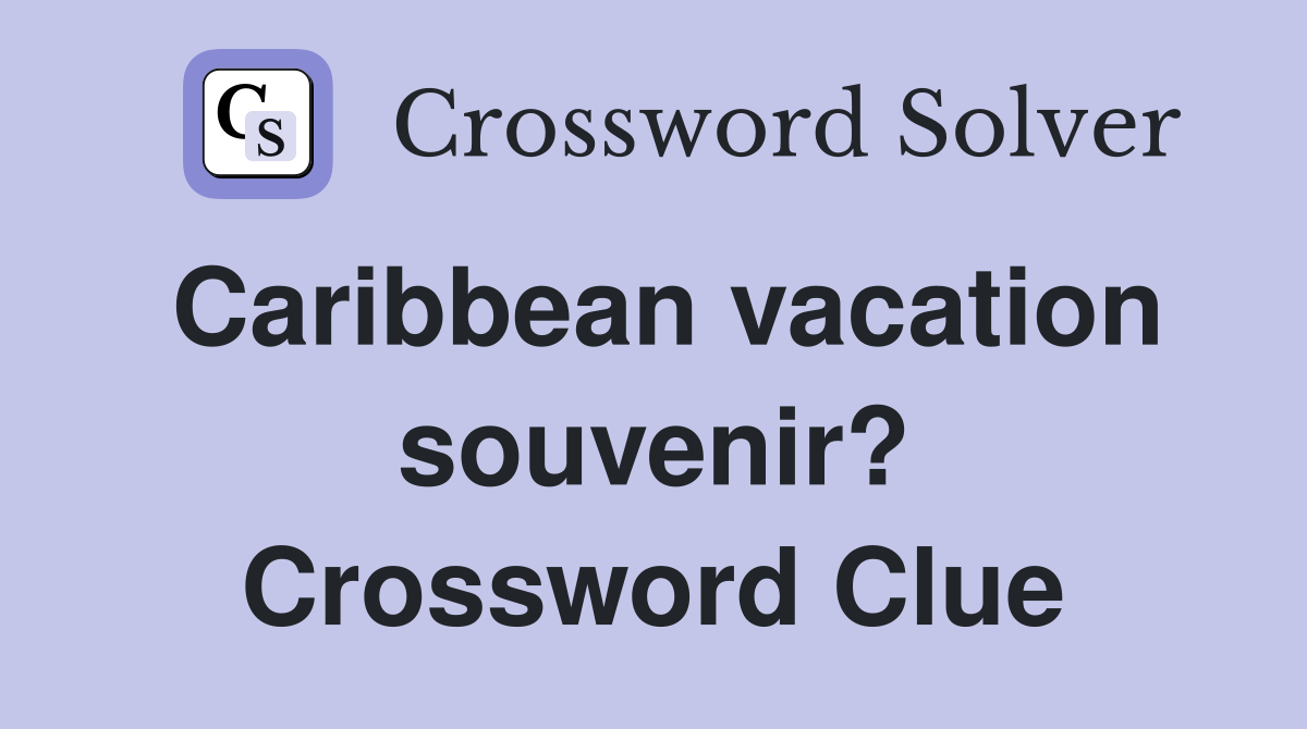 Caribbean vacation souvenir? Crossword Clue