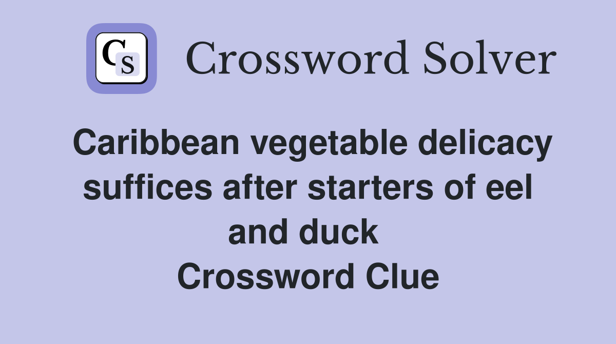 Caribbean vegetable delicacy suffices after starters of eel and duck  Crossword Clue