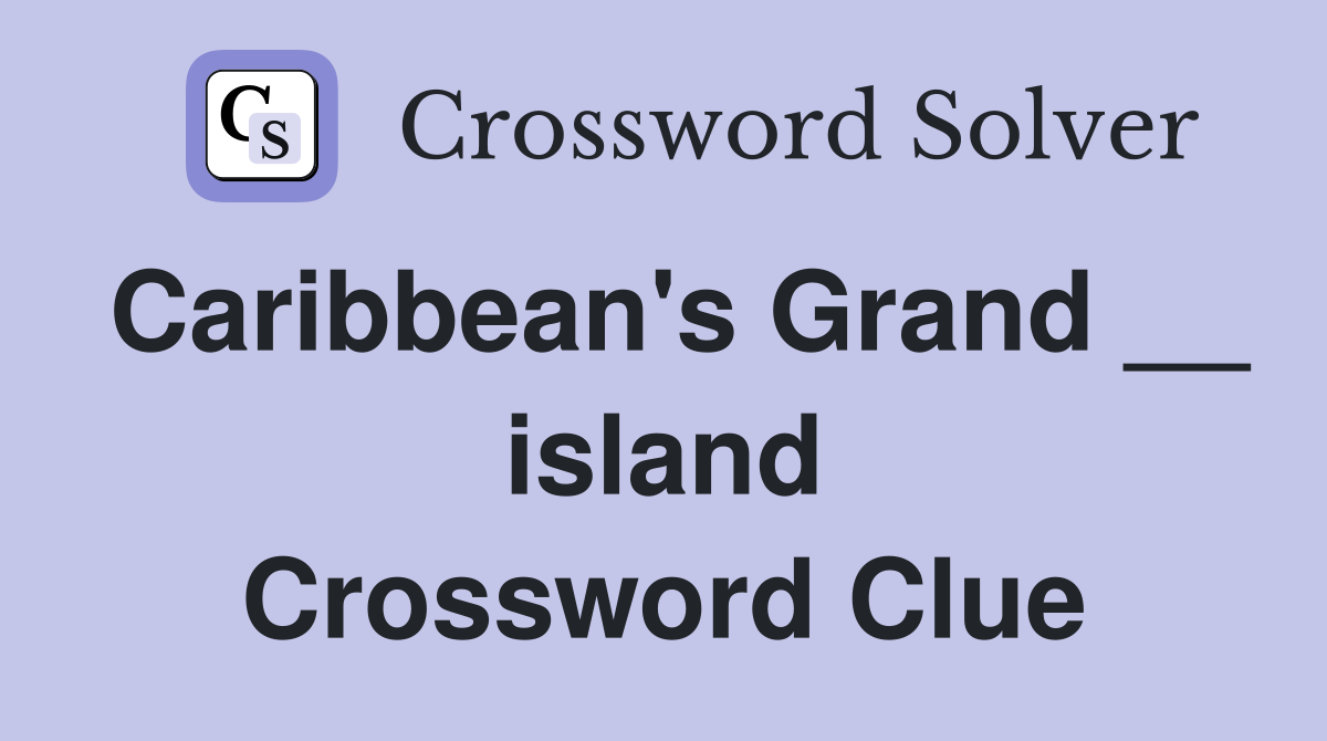 Caribbean's Grand __ island Crossword Clue