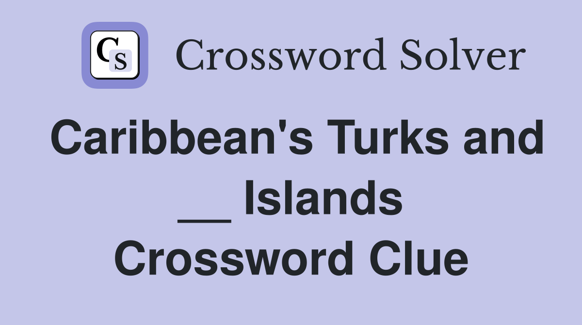 Caribbean's Turks and __ Islands Crossword Clue