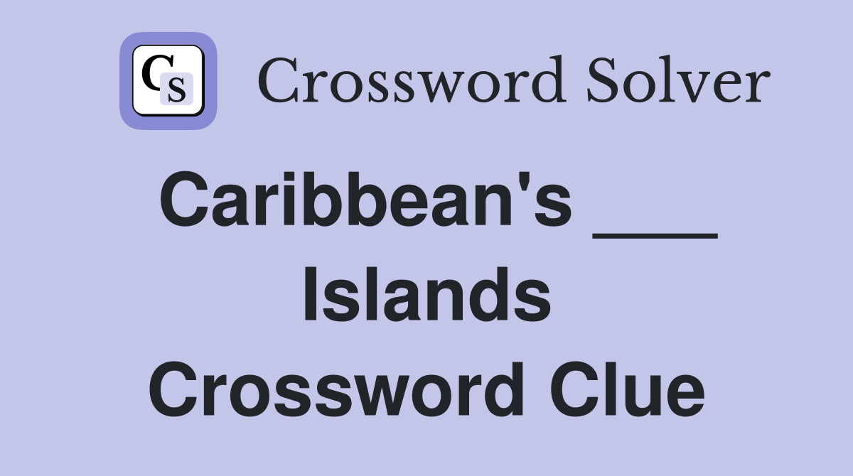 Caribbean's ___ Islands Crossword Clue