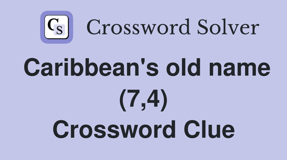 Caribbean's old name (7,4) Crossword Clue
