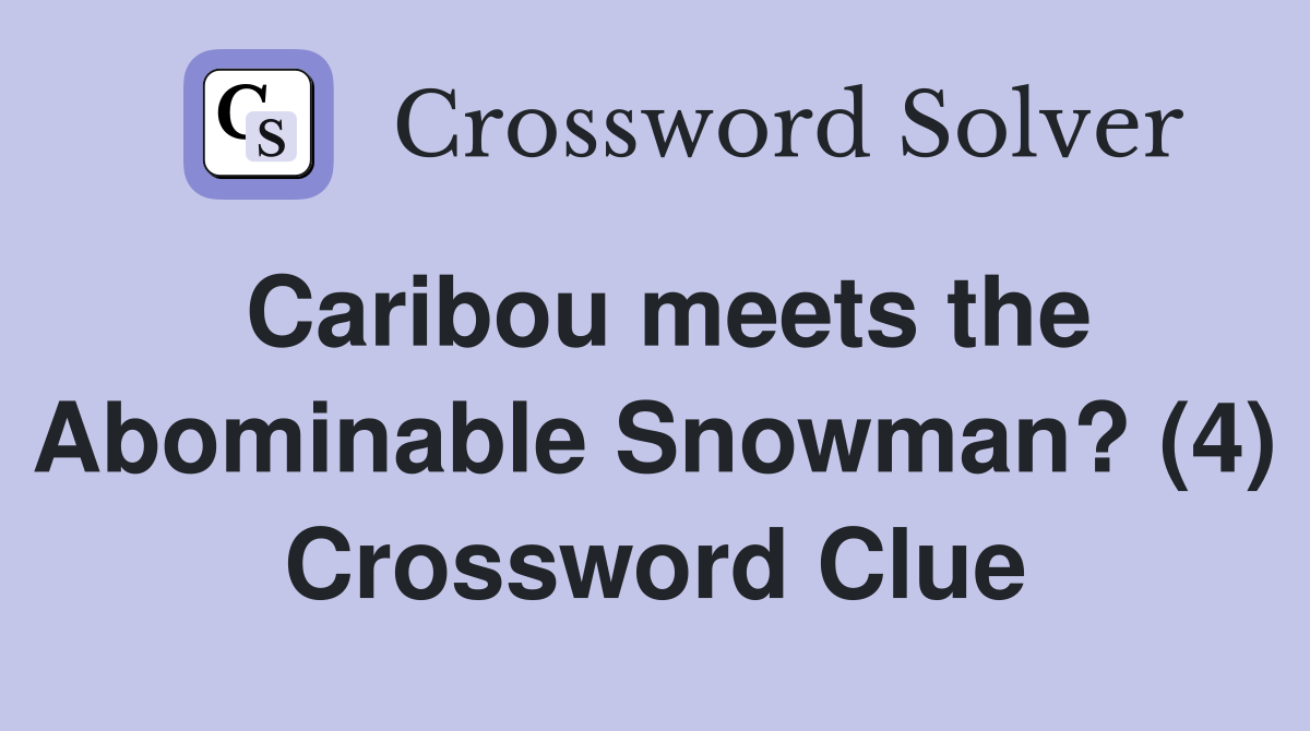 Caribou meets the Abominable Snowman? (4) Crossword Clue