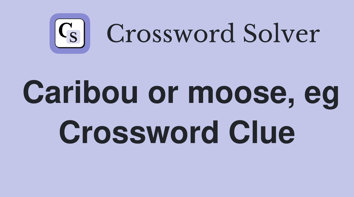 Caribou or moose, eg Crossword Clue