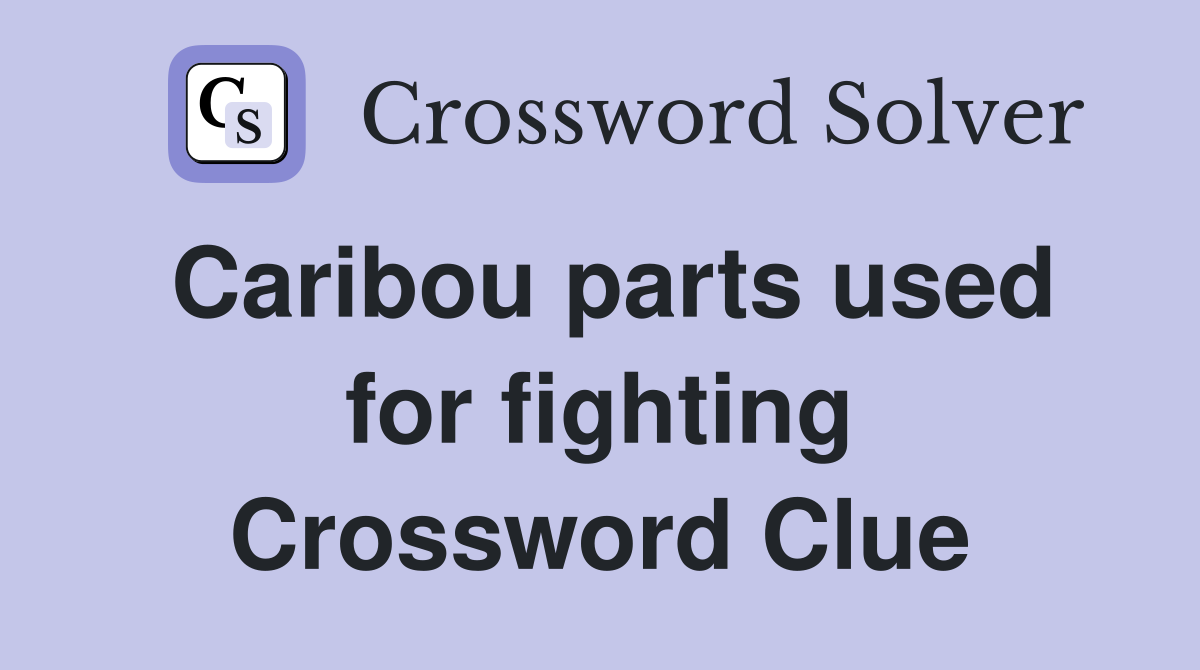 Caribou parts used for fighting Crossword Clue