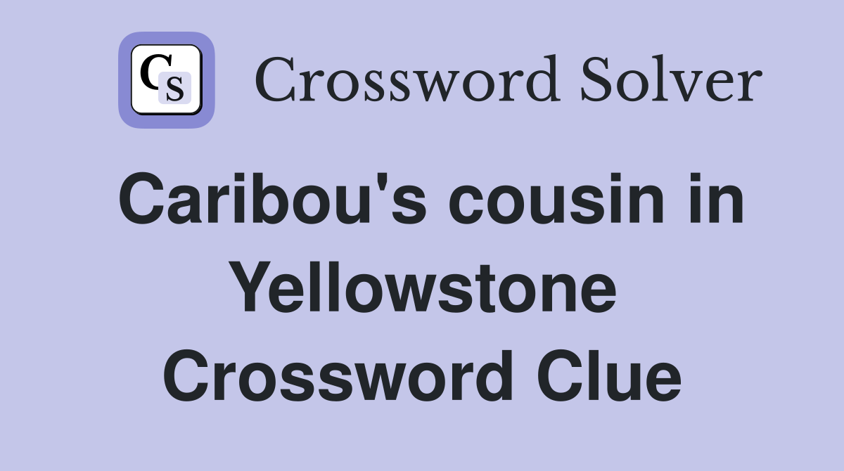 Caribou's cousin in Yellowstone Crossword Clue