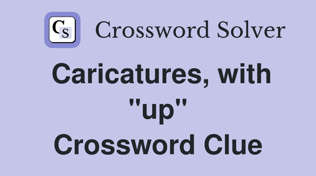 Caricatures, with "up" Crossword Clue