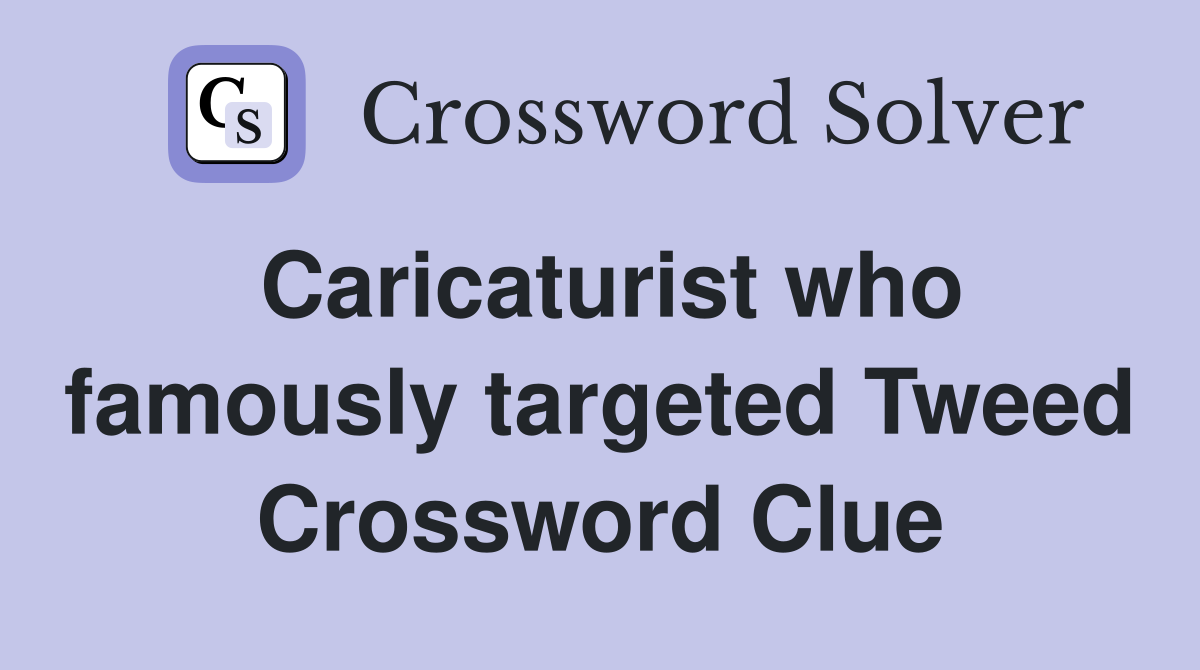 Caricaturist who famously targeted Tweed Crossword Clue