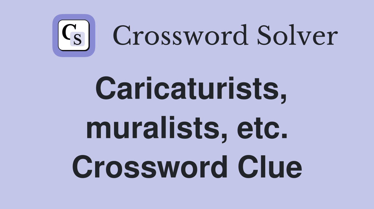 Caricaturists, muralists, etc. Crossword Clue