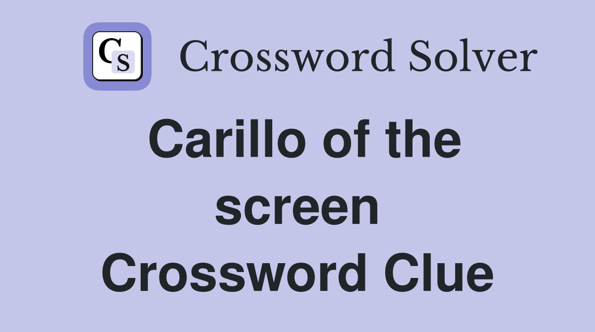 Carillo of the screen Crossword Clue