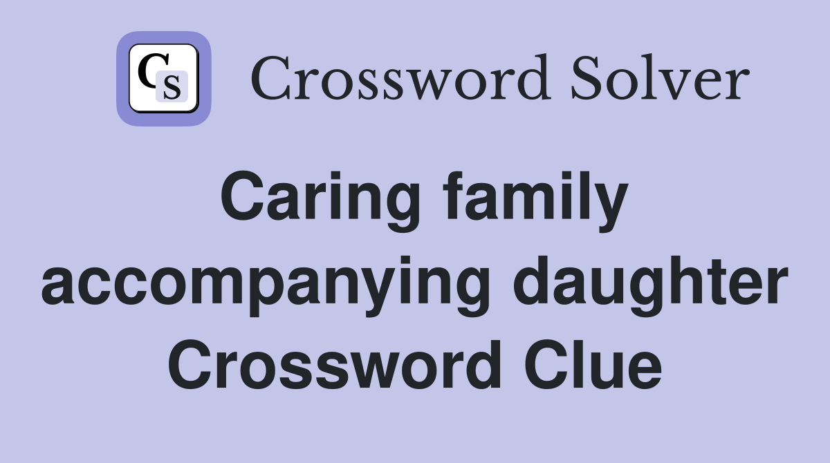 Caring family accompanying daughter Crossword Clue