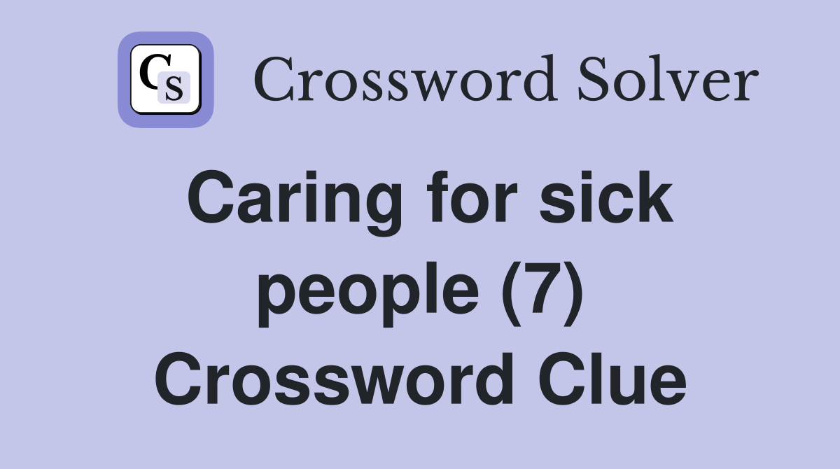 Caring for sick people (7) Crossword Clue