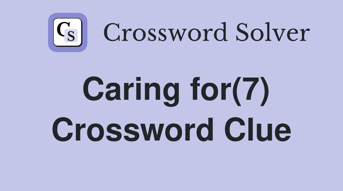 Caring for(7) Crossword Clue