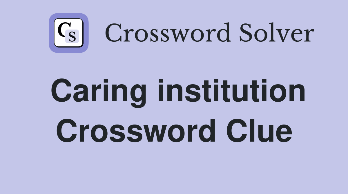 Caring institution Crossword Clue