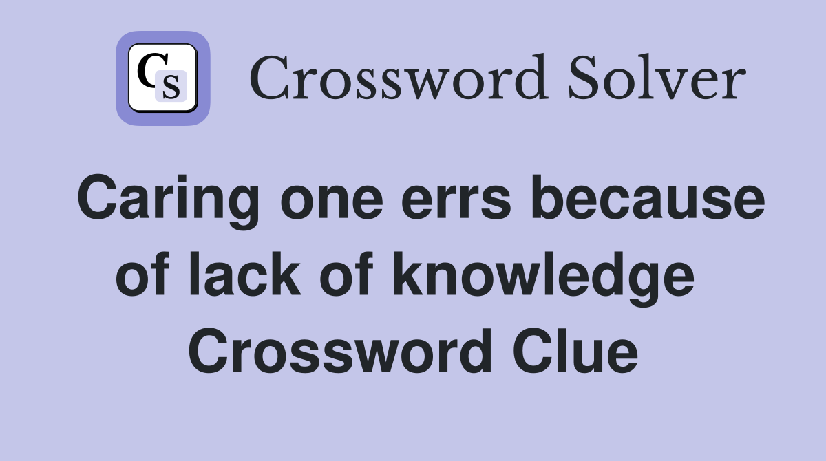 Caring one errs because of lack of knowledge  Crossword Clue