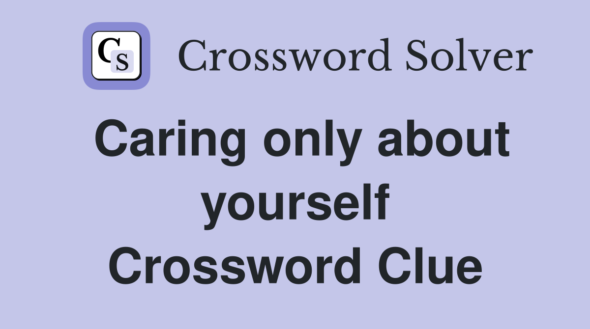 Caring only about yourself Crossword Clue