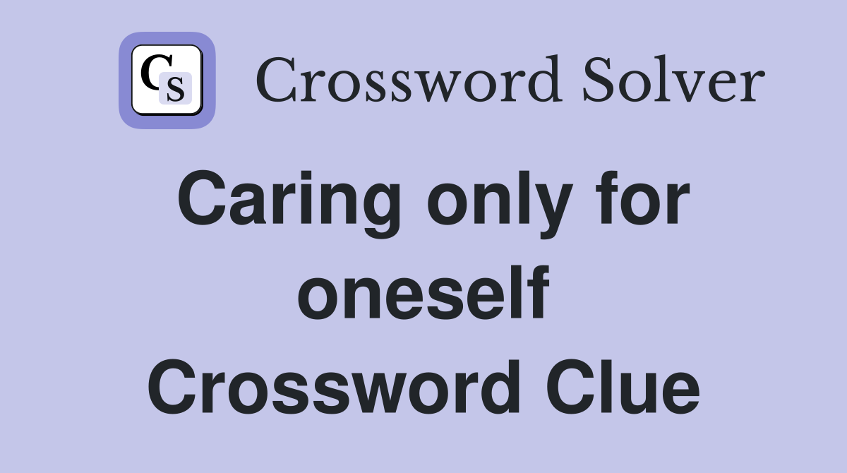 Caring only for oneself Crossword Clue