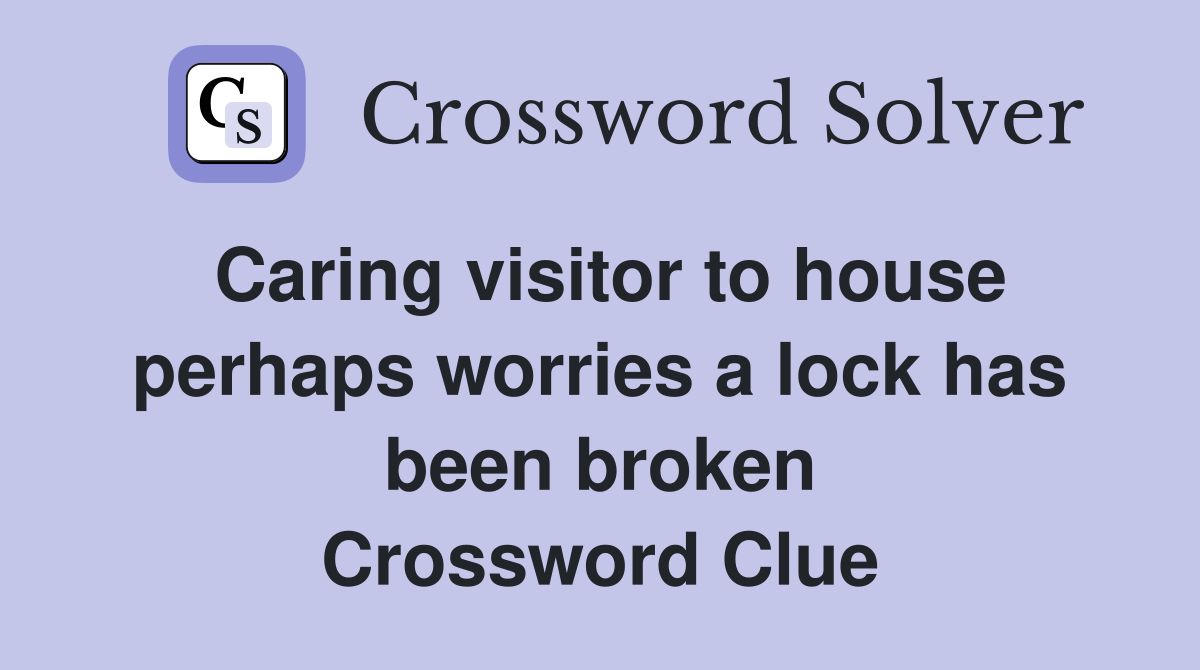 Caring visitor to house perhaps worries a lock has been broken Crossword Clue