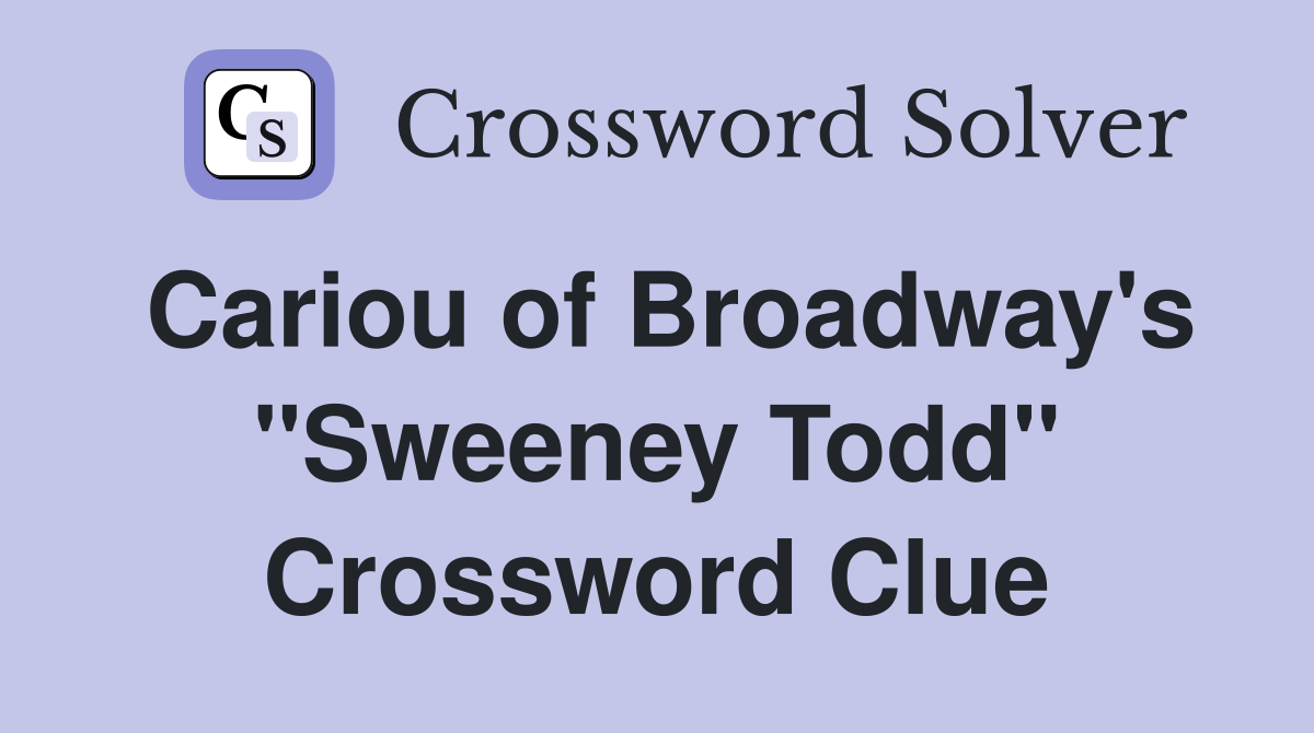 Cariou of Broadway's "Sweeney Todd" Crossword Clue