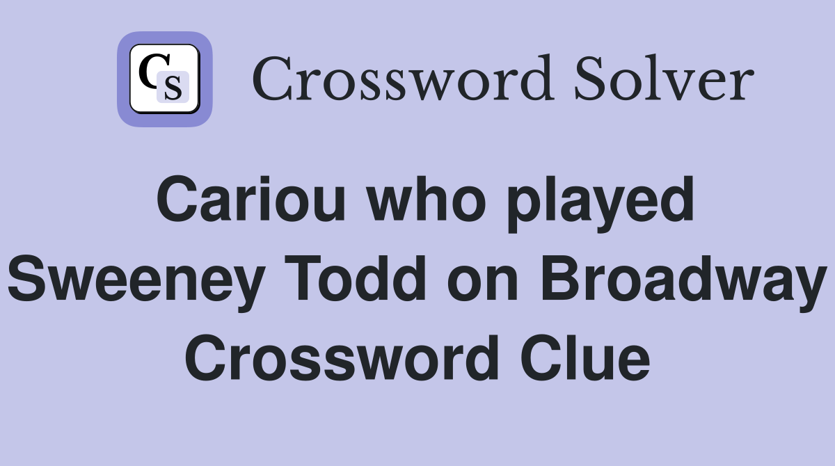 Cariou who played Sweeney Todd on Broadway Crossword Clue