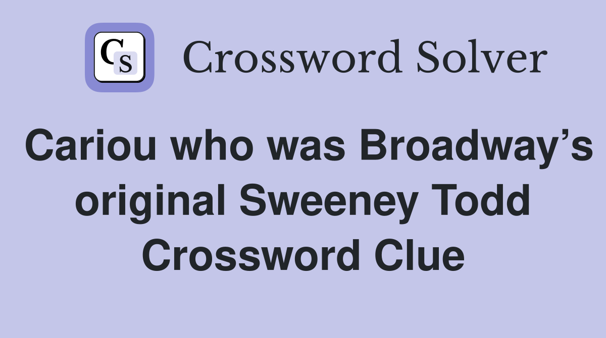 Cariou who was Broadway’s original Sweeney Todd Crossword Clue