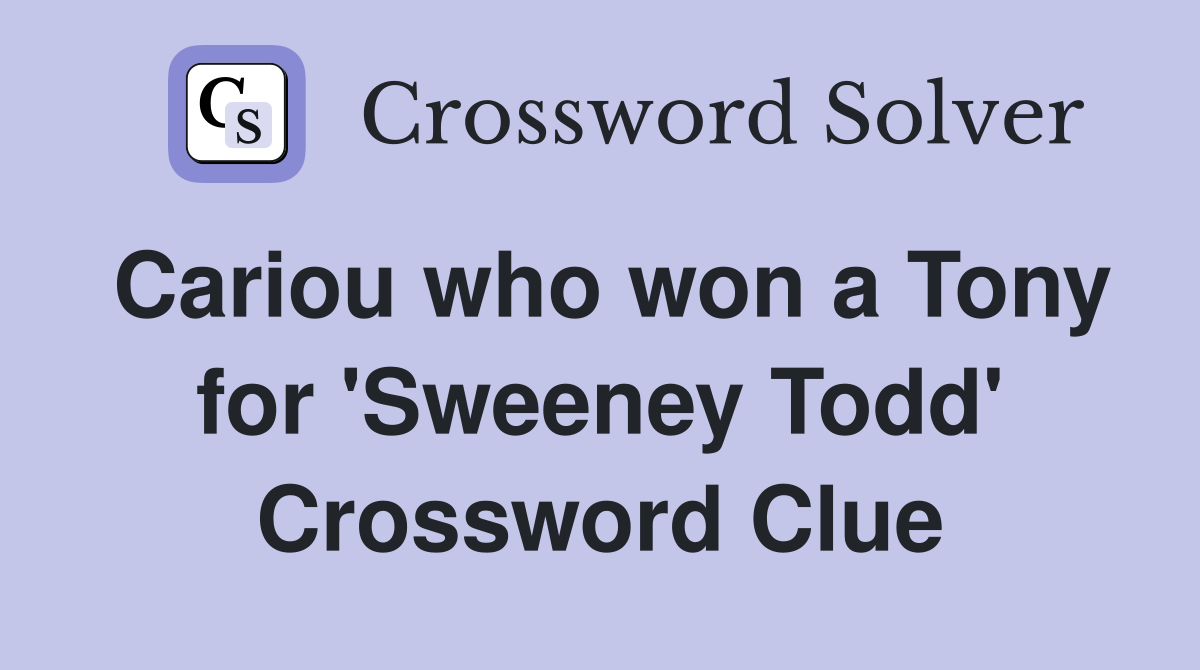 Cariou who won a Tony for 'Sweeney Todd' Crossword Clue