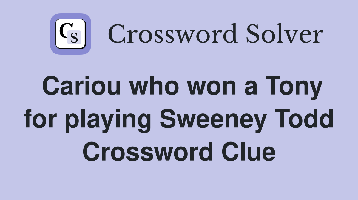 Cariou who won a Tony for playing Sweeney Todd Crossword Clue