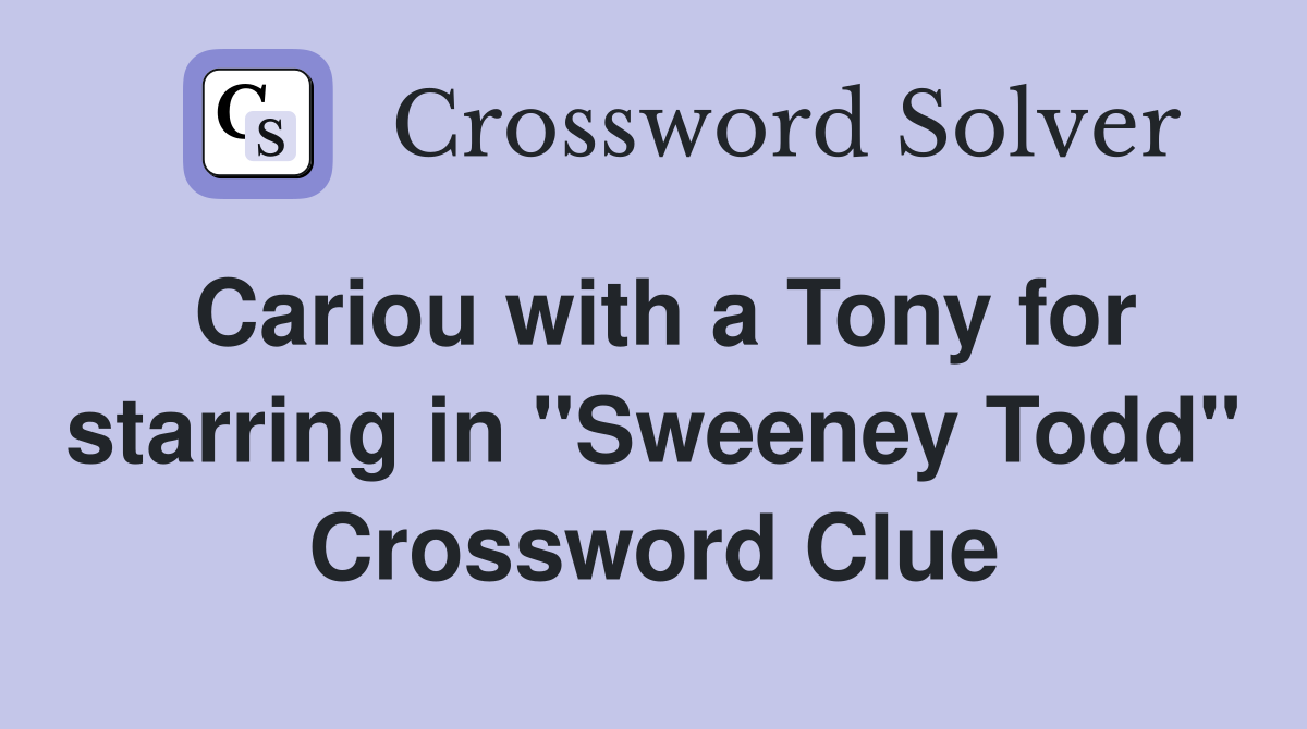 Cariou with a Tony for starring in "Sweeney Todd" Crossword Clue