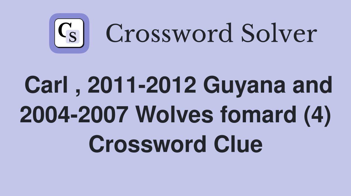 Carl , 2011-2012 Guyana and 2004-2007 Wolves fomard (4) Crossword Clue
