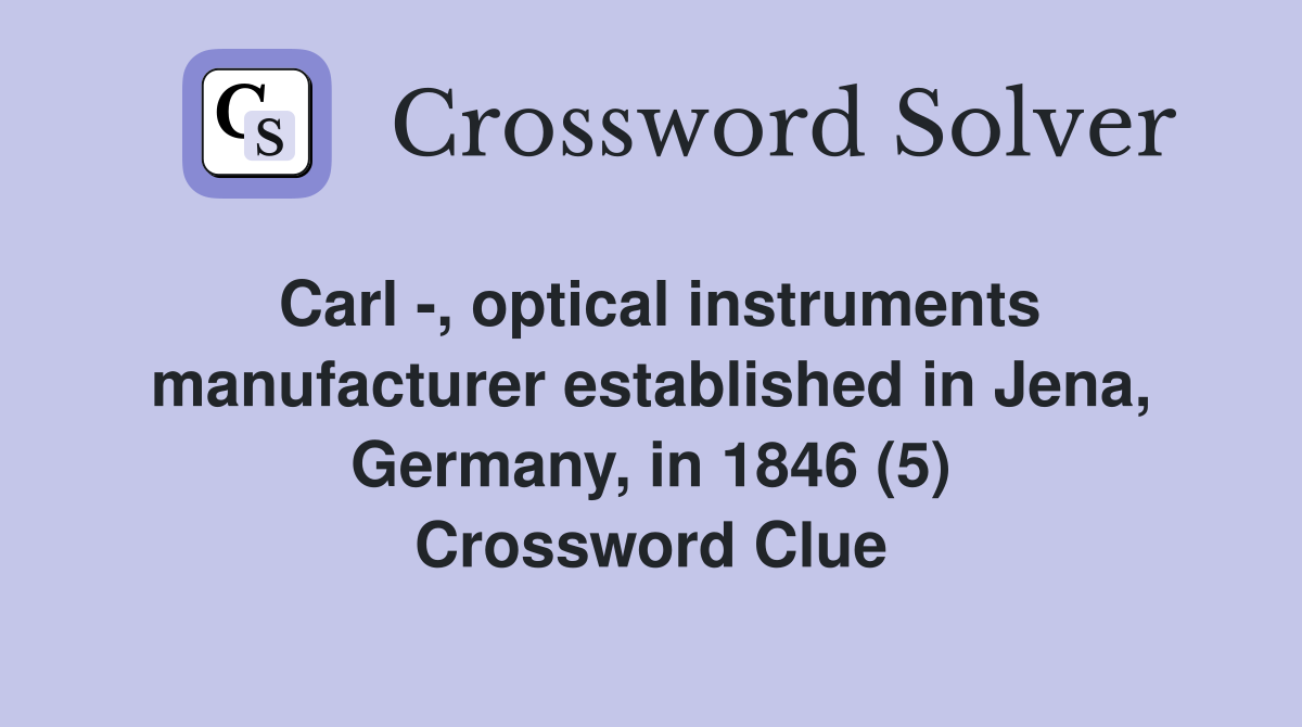 Carl -, optical instruments manufacturer established in Jena, Germany, in 1846 (5) Crossword Clue