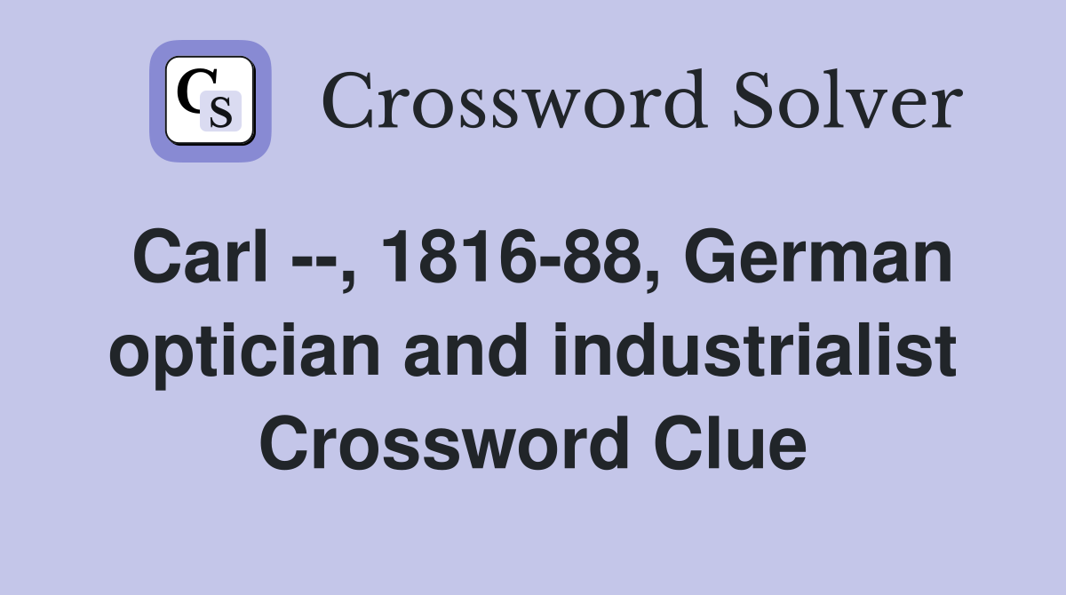 Carl --, 1816-88, German optician and industrialist Crossword Clue