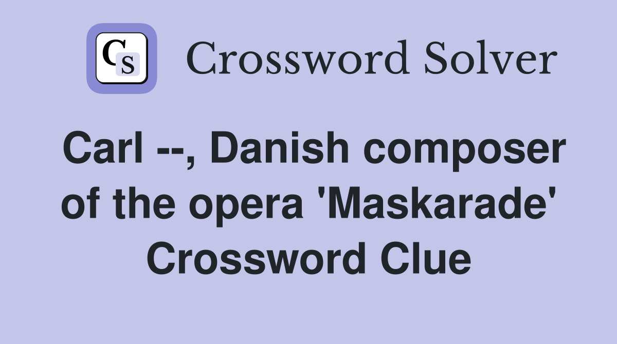Carl --, Danish composer of the opera 'Maskarade' Crossword Clue